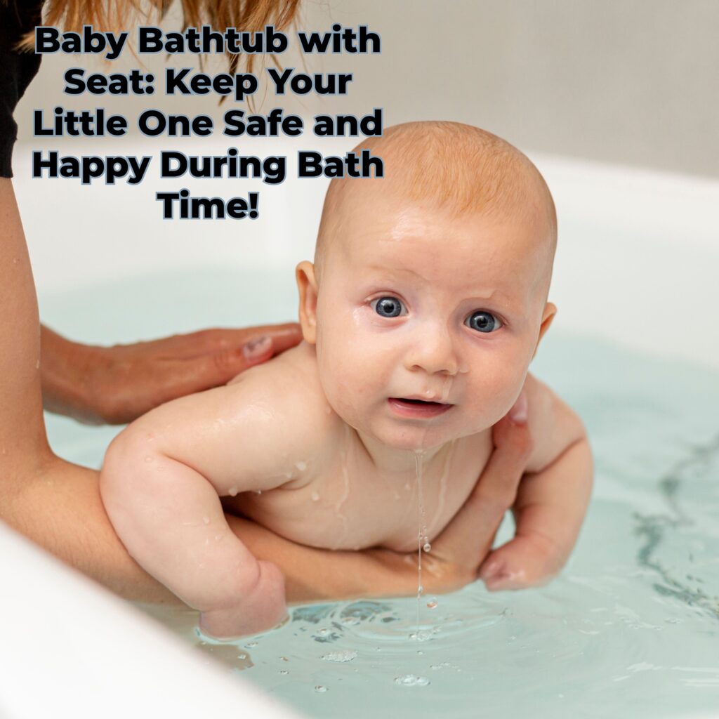 Baby Bathtub with Seat: Keep Your Little One Safe and Happy During Bath Time!